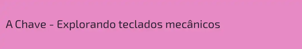 A Chave - Explorando teclados mecânicos